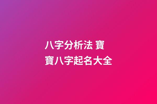八字分析法 寶寶八字起名大全